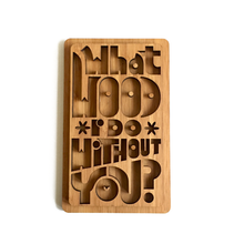 Load image into Gallery viewer, What Wood I do Without you (innie)